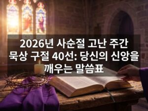 2026년 사순절 고난 주간 묵상 구절 40선: 당신의 신앙을 깨우는 말씀표